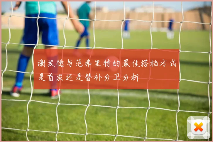 谢泼德与范弗里特的最佳搭档方式是首发还是替补分卫分析