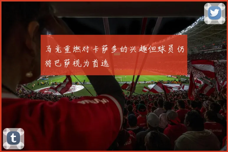 马竞重燃对卡萨多的兴趣但球员仍将巴萨视为首选