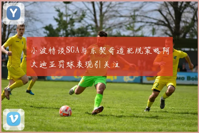 小波特谈SGA与东契奇造犯规策略阿夫迪亚罚球表现引关注