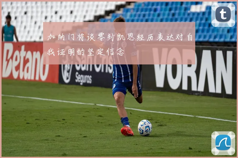 加纳门将谈零封凯恩经历表达对自我证明的坚定信念